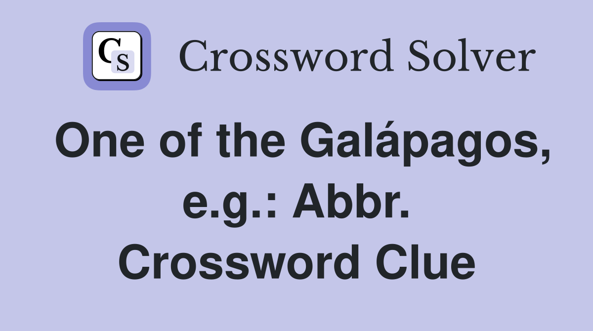 One of the Galápagos, e.g.: Abbr. Crossword Clue