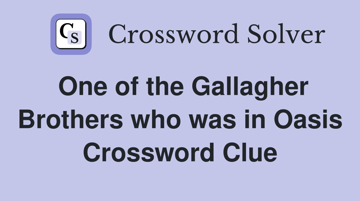 One of the Gallagher Brothers who was in Oasis Crossword Clue