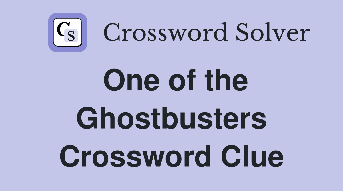 One of the Ghostbusters Crossword Clue