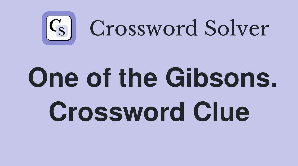 One of the Gibsons. Crossword Clue