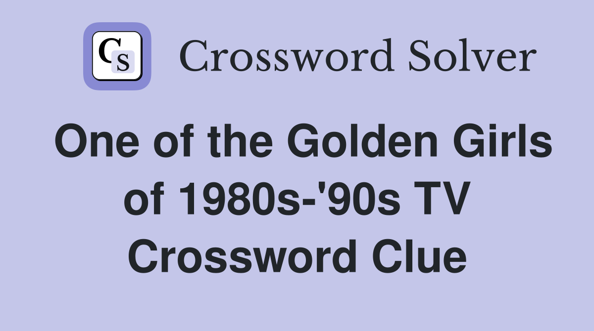 One of the Golden Girls of 1980s-'90s TV Crossword Clue