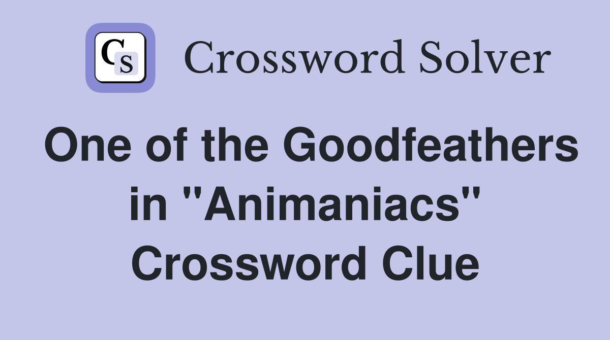 One of the Goodfeathers in "Animaniacs" Crossword Clue