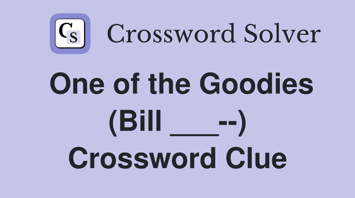 One of the Goodies (Bill ___--) Crossword Clue