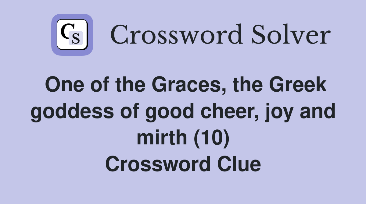 One of the Graces, the Greek goddess of good cheer, joy and mirth (10) Crossword Clue