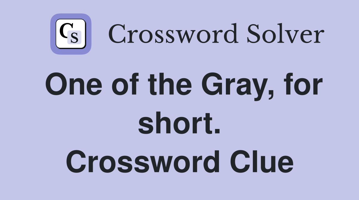 One of the Gray, for short. Crossword Clue
