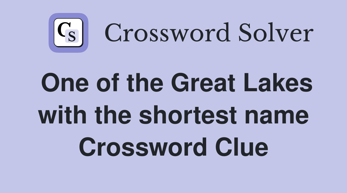 One of the Great Lakes with the shortest name Crossword Clue