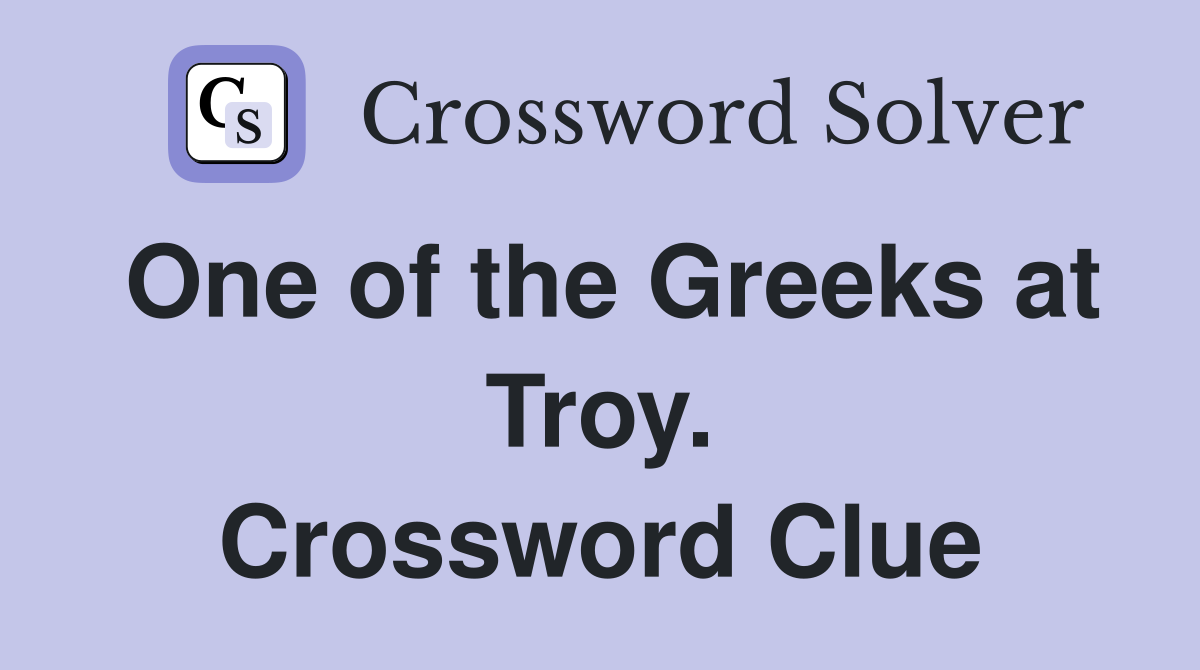 One of the Greeks at Troy. Crossword Clue