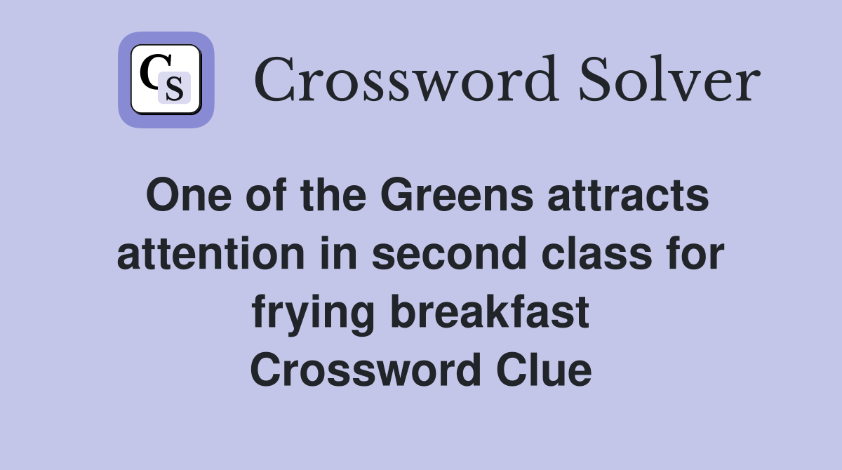 One of the Greens attracts attention in second class for frying breakfast Crossword Clue