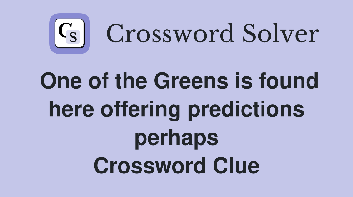 One of the Greens is found here offering predictions perhaps Crossword Clue