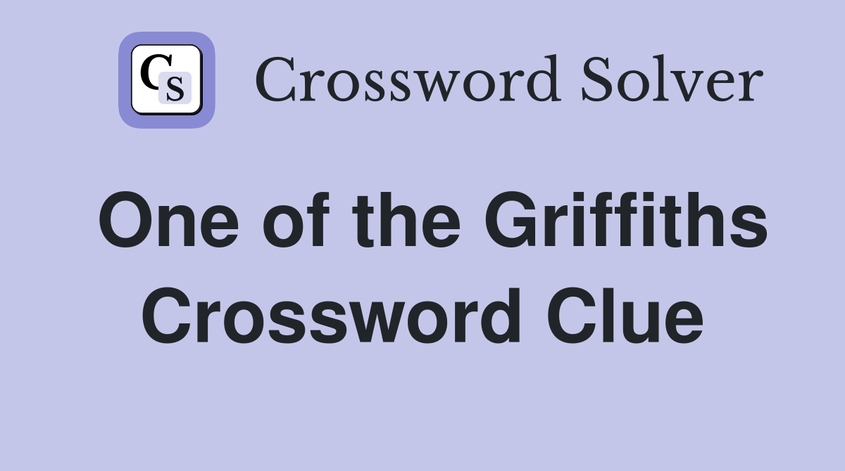 One of the Griffiths Crossword Clue