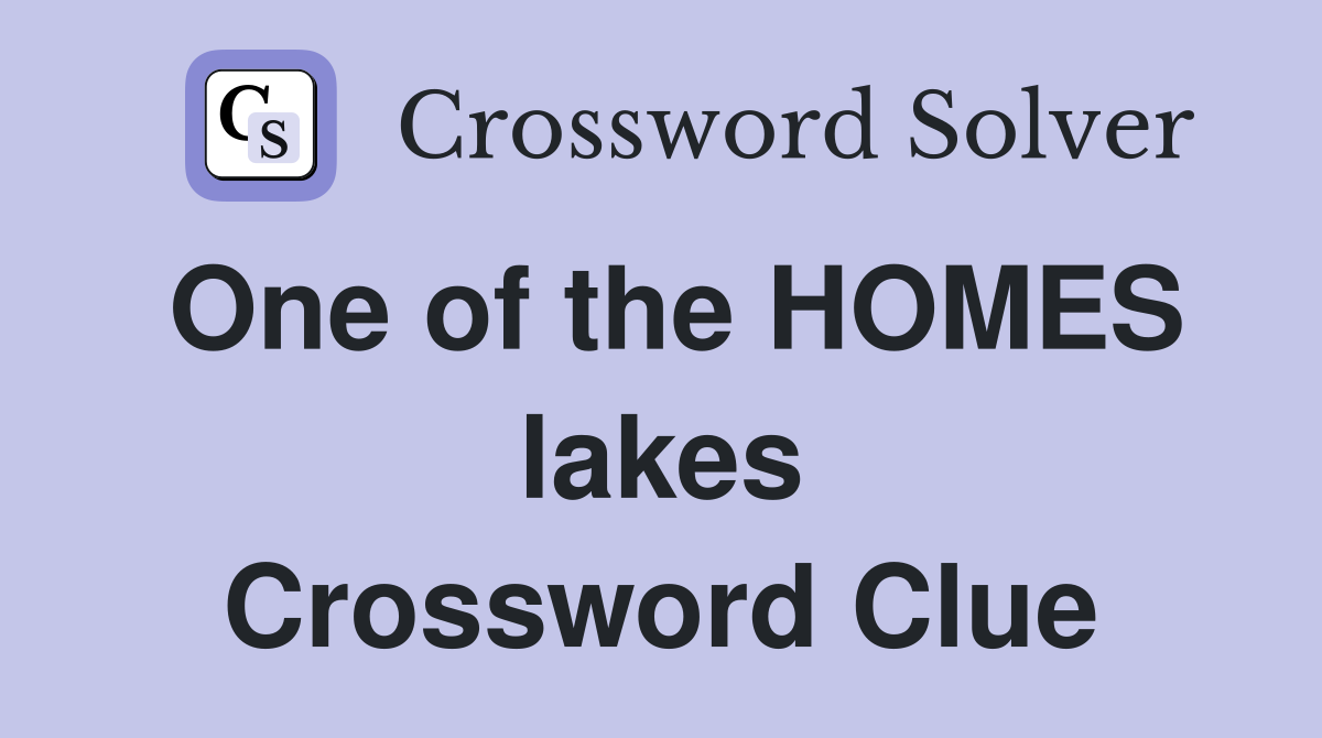One of the HOMES lakes Crossword Clue