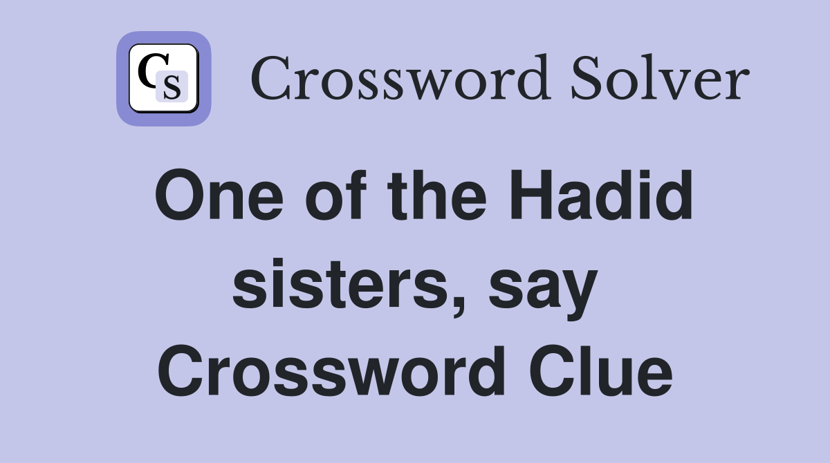 One of the Hadid sisters, say Crossword Clue