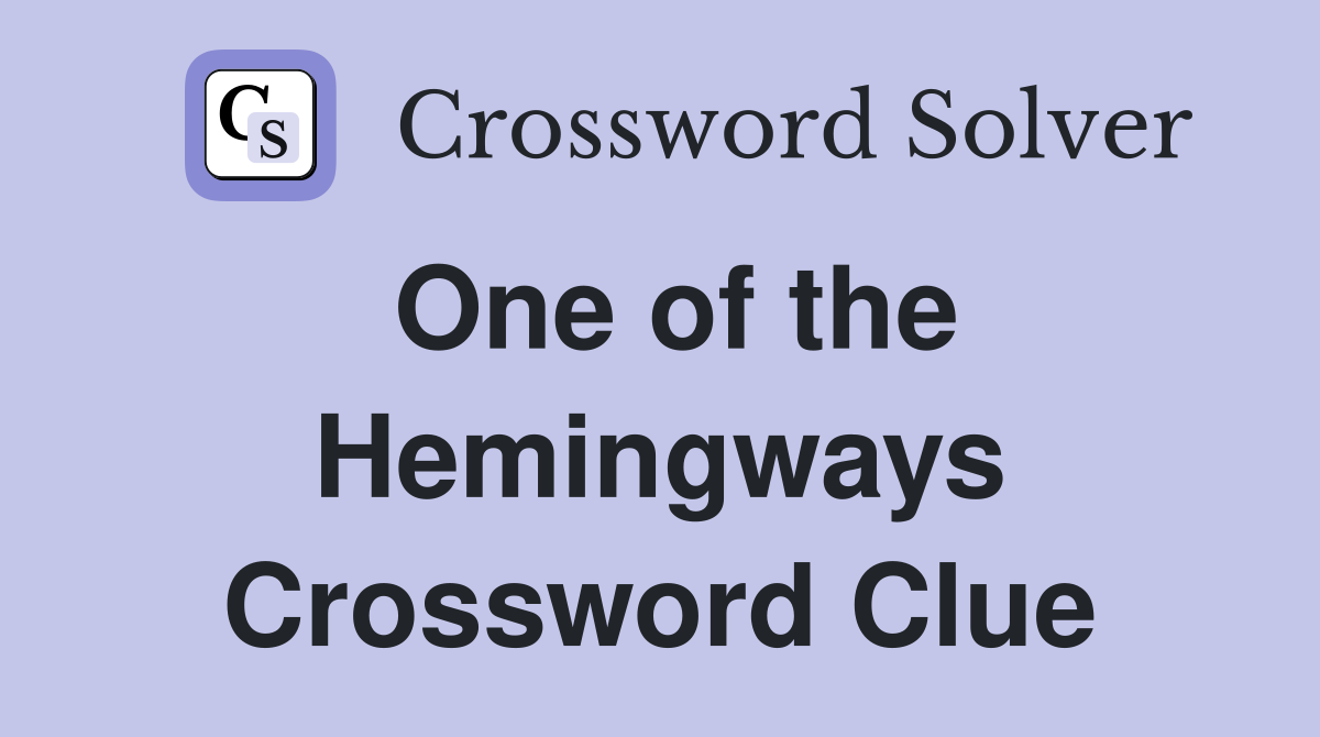 One of the Hemingways Crossword Clue
