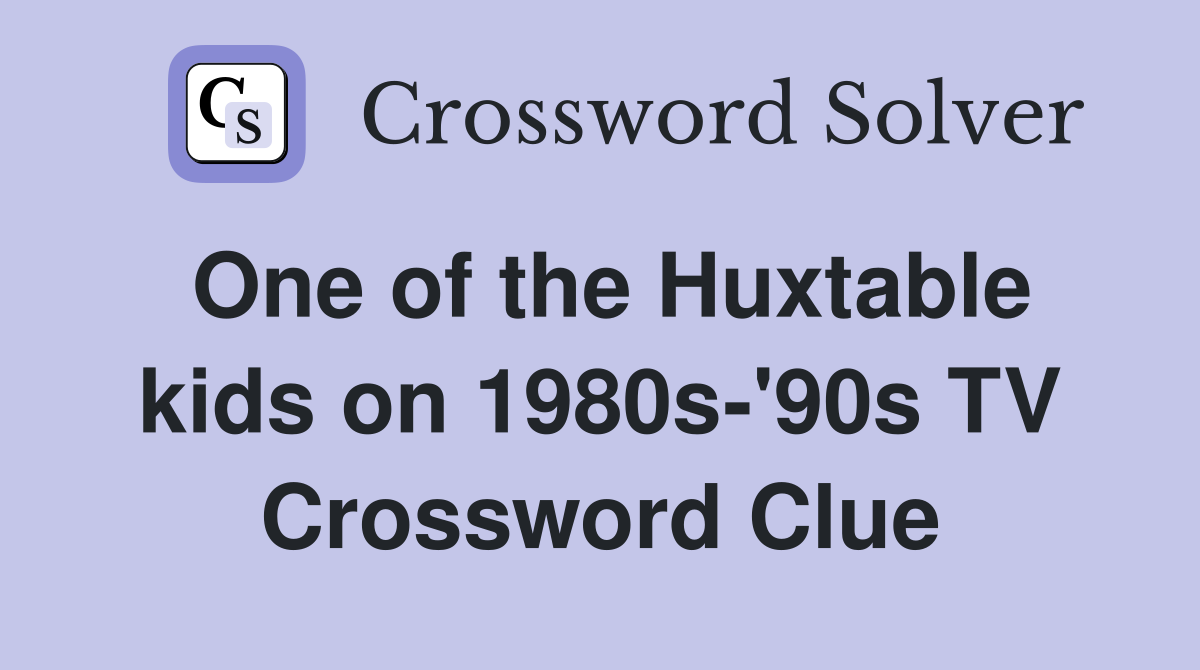 One of the Huxtable kids on 1980s-'90s TV Crossword Clue