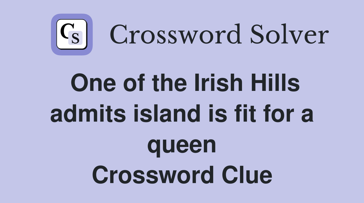 One of the Irish Hills admits island is fit for a queen Crossword Clue