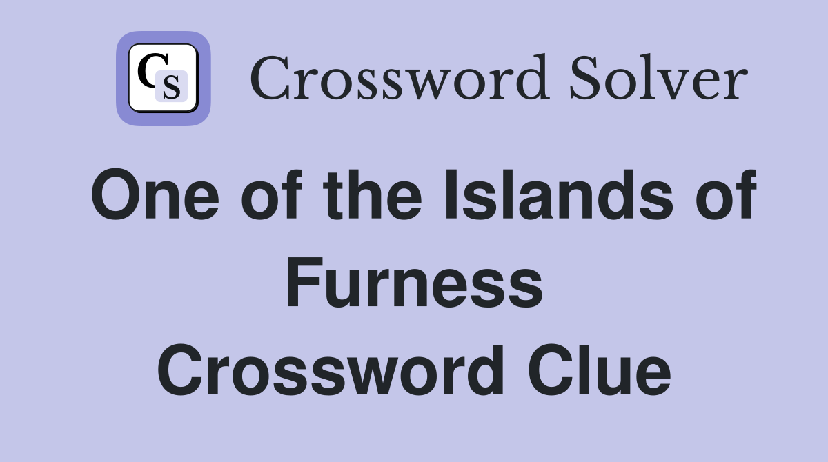 One of the Islands of Furness Crossword Clue