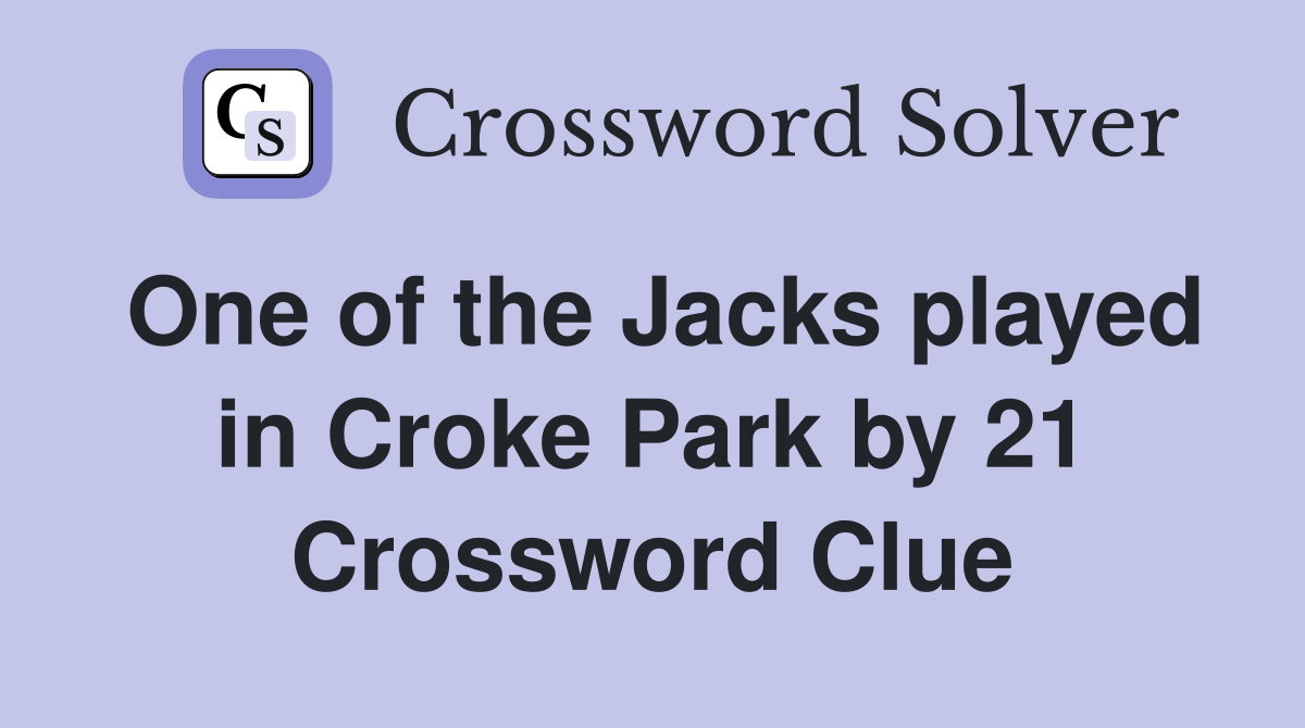 One of the Jacks played in Croke Park by 21 Crossword Clue