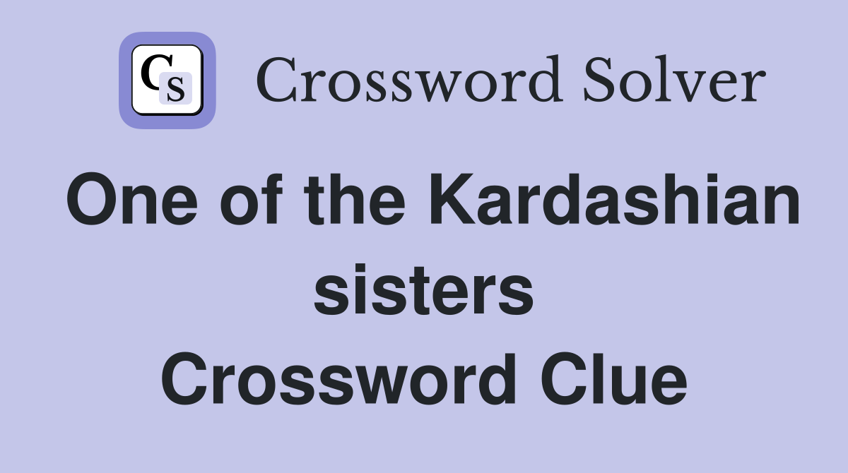 One of the Kardashian sisters Crossword Clue