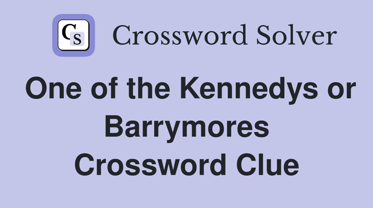 One of the Kennedys or Barrymores Crossword Clue