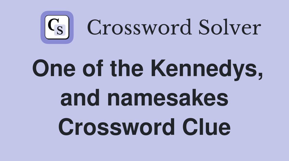 One of the Kennedys, and namesakes Crossword Clue