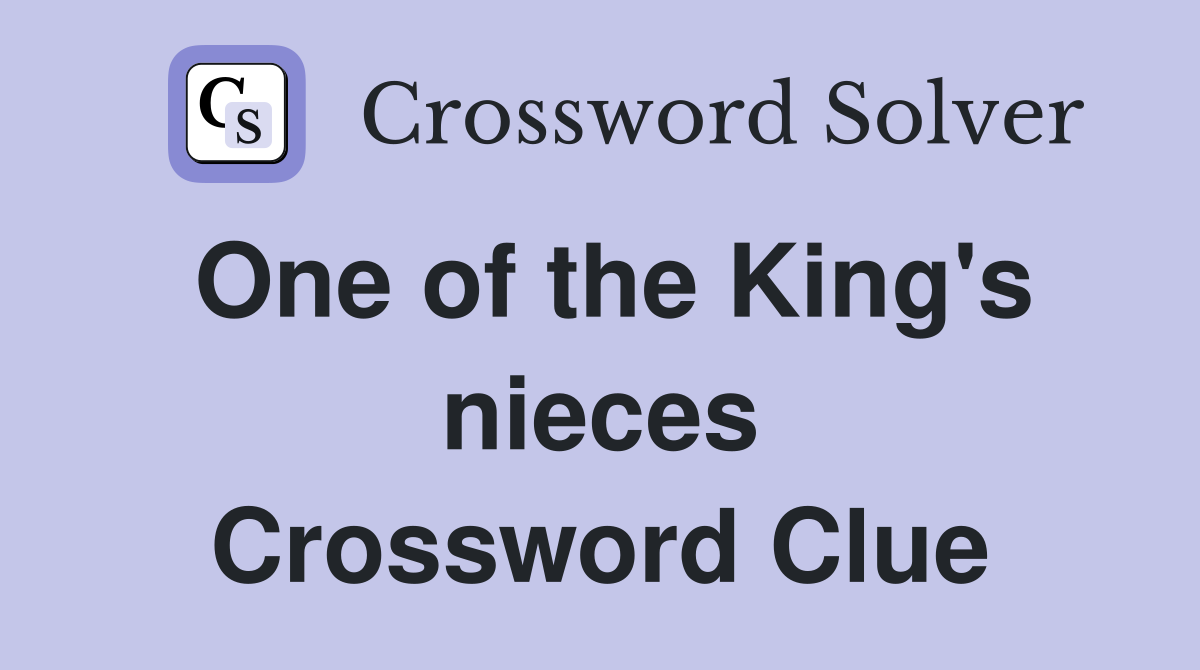 One of the King's nieces Crossword Clue