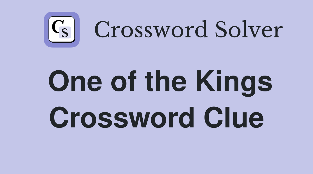 One of the Kings Crossword Clue