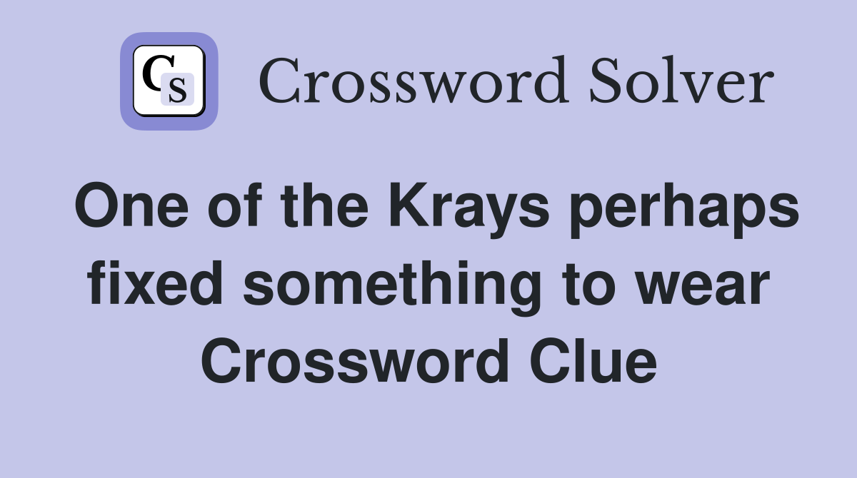 One of the Krays perhaps fixed something to wear Crossword Clue