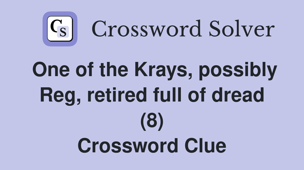 One of the Krays, possibly Reg, retired full of dread (8) Crossword Clue