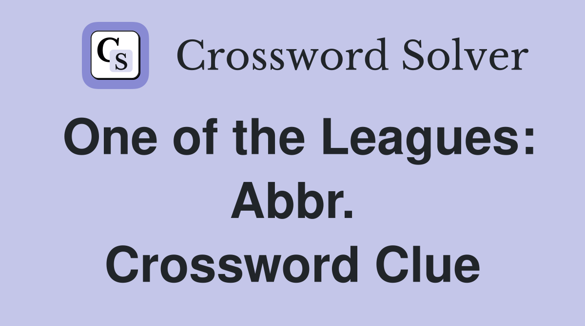 One of the Leagues: Abbr. Crossword Clue