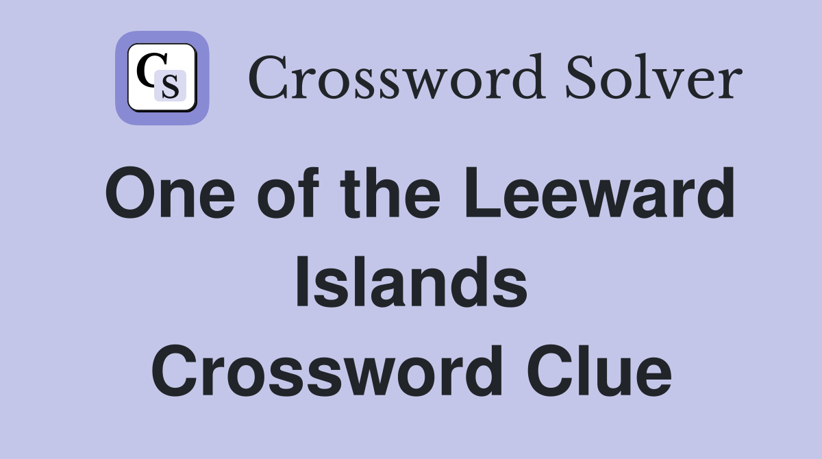 One of the Leeward Islands Crossword Clue