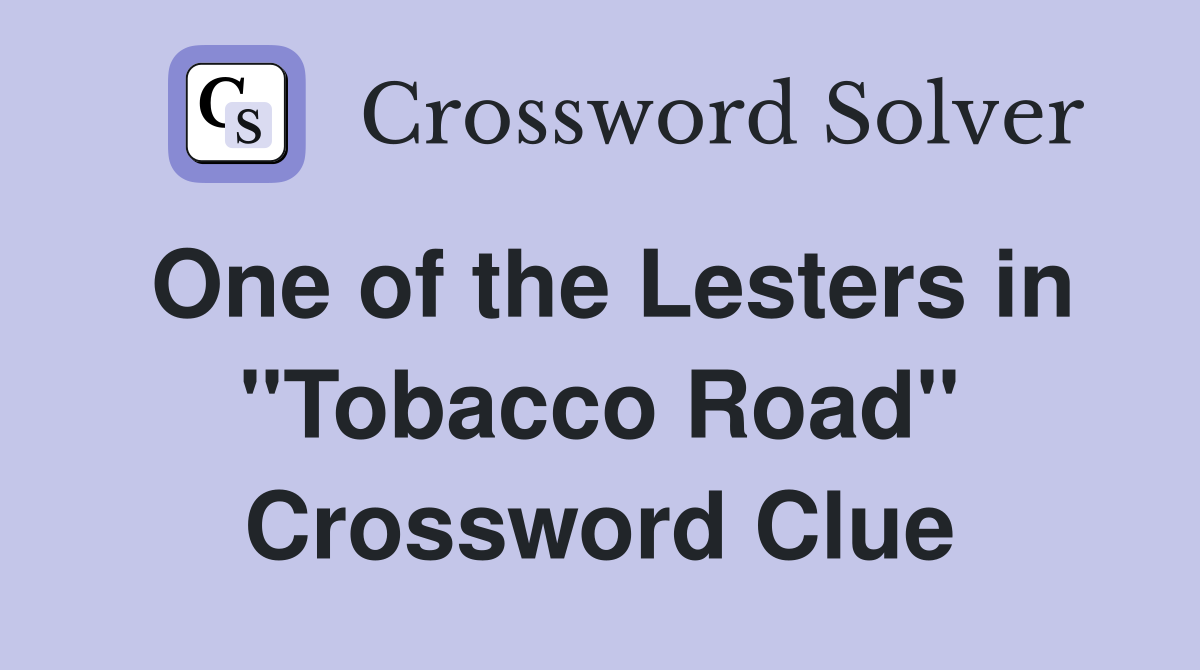 One of the Lesters in "Tobacco Road" Crossword Clue