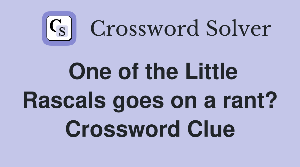 One of the Little Rascals goes on a rant? Crossword Clue