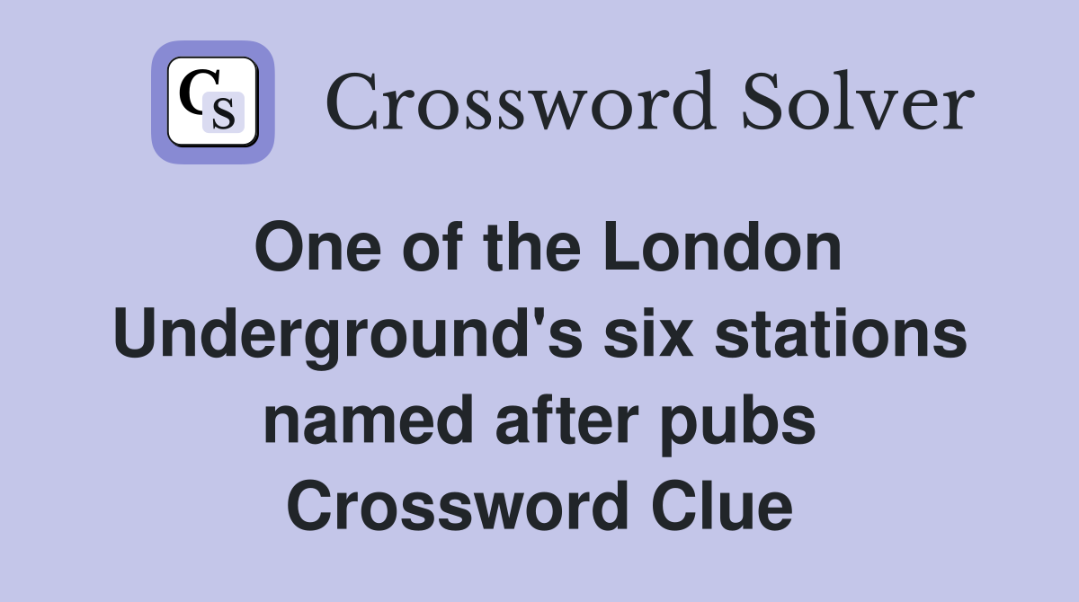 One of the London Underground's six stations named after pubs Crossword Clue