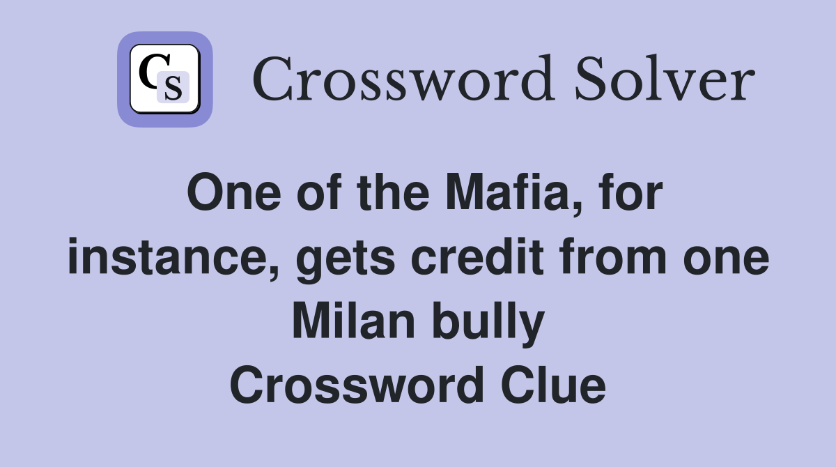 One of the Mafia, for instance, gets credit from one Milan bully Crossword Clue