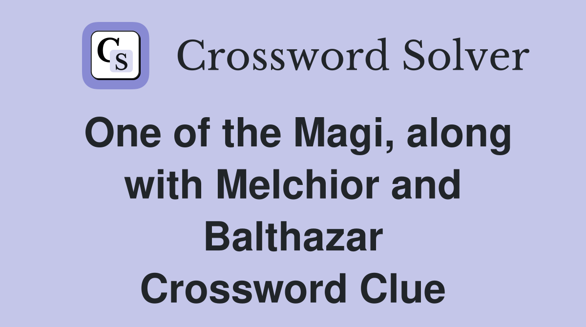 One of the Magi, along with Melchior and Balthazar Crossword Clue