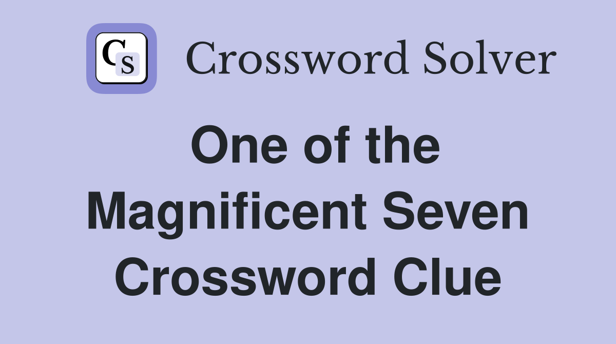 One of the Magnificent Seven Crossword Clue