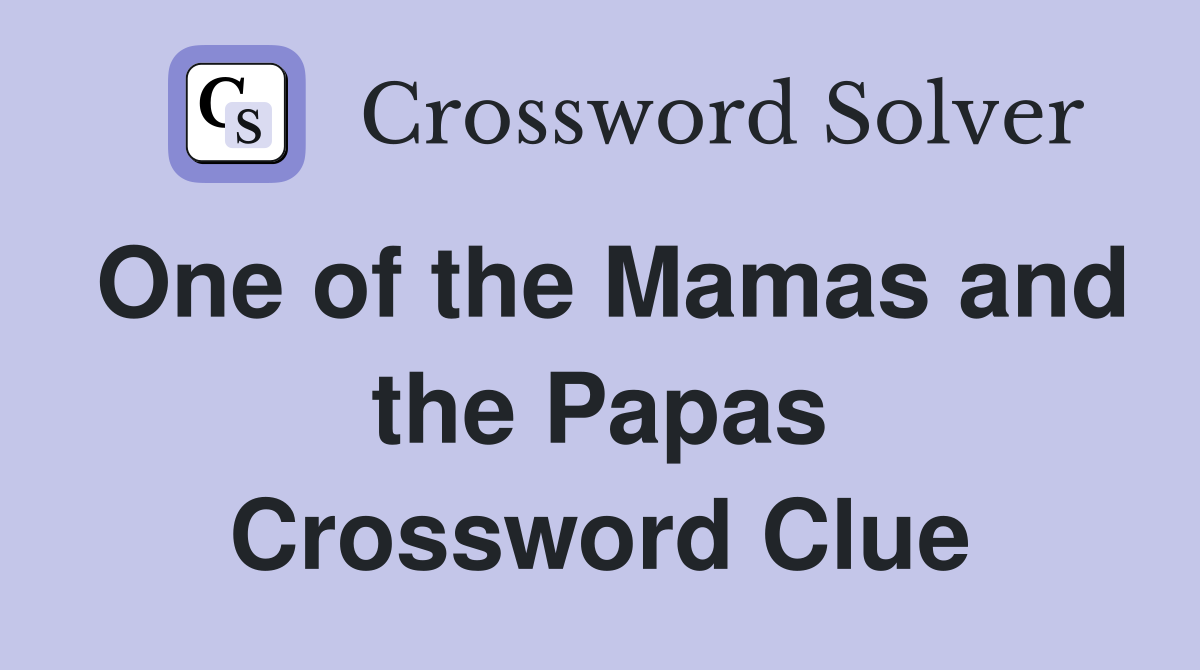One of the Mamas and the Papas Crossword Clue