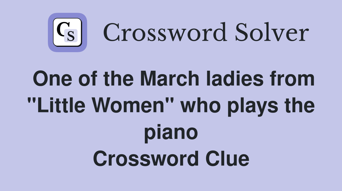 One of the March ladies from "Little Women" who plays the piano Crossword Clue