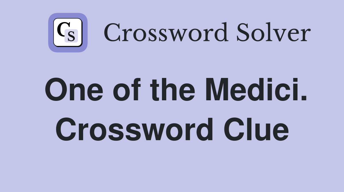 One of the Medici. Crossword Clue