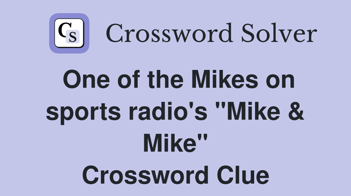 One of the Mikes on sports radio's "Mike & Mike" Crossword Clue