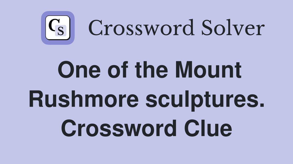 One of the Mount Rushmore sculptures. Crossword Clue