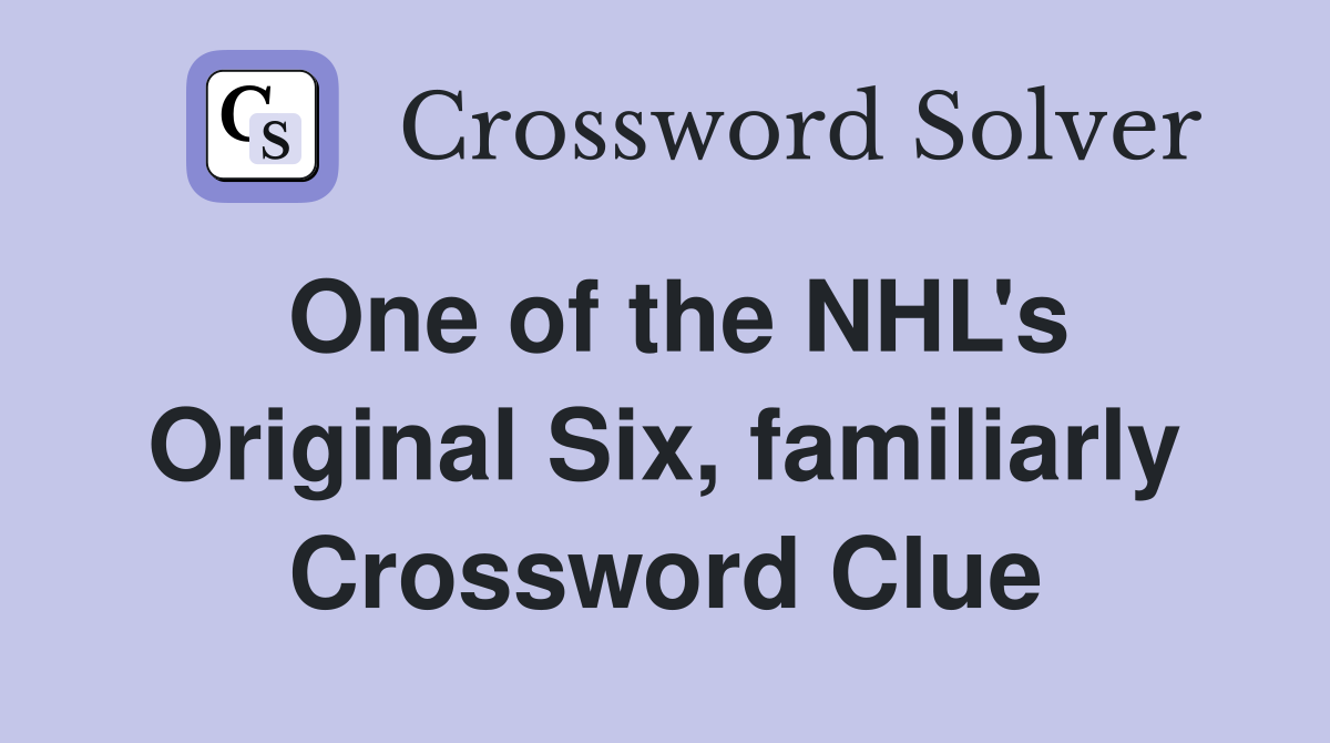 One of the NHL's Original Six, familiarly Crossword Clue