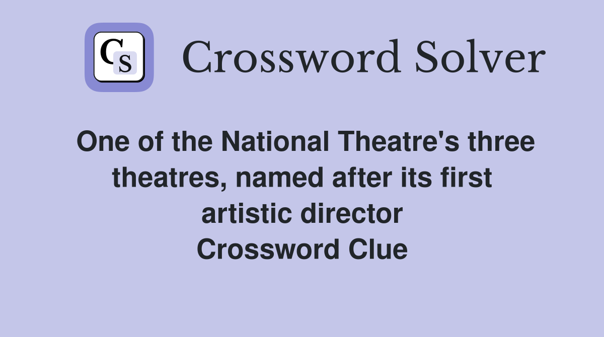 One of the National Theatre's three theatres, named after its first artistic director Crossword Clue