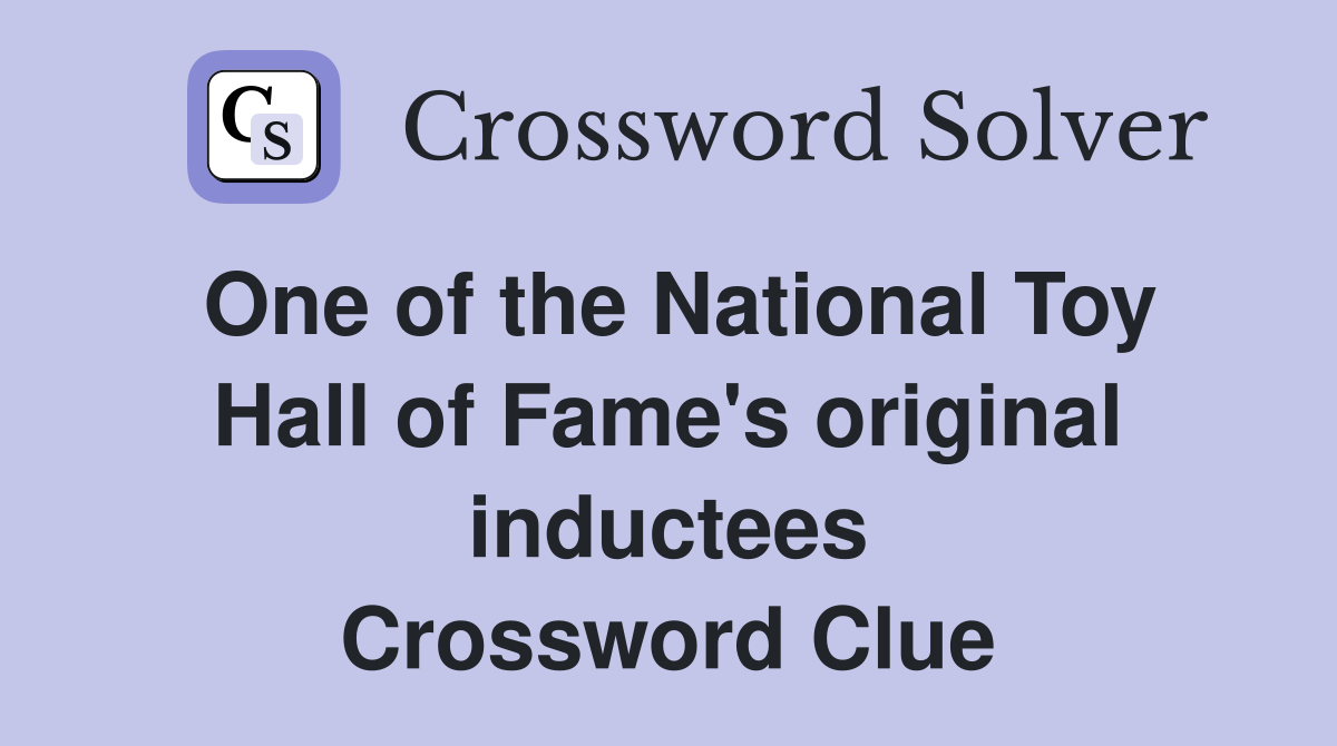 One of the National Toy Hall of Fame's original inductees Crossword Clue