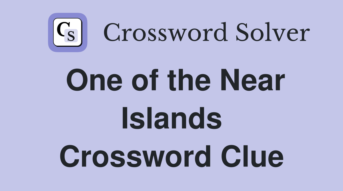One of the Near Islands Crossword Clue