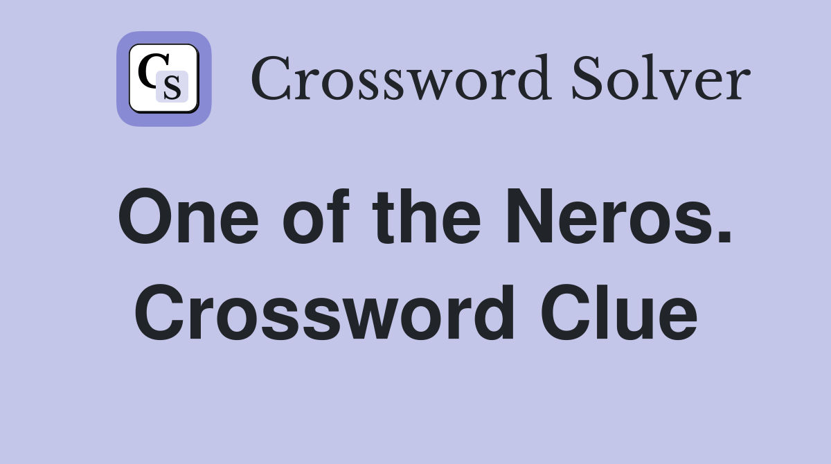 One of the Neros. Crossword Clue