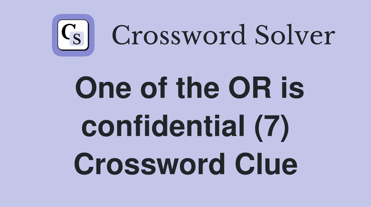 One of the OR is confidential (7) Crossword Clue
