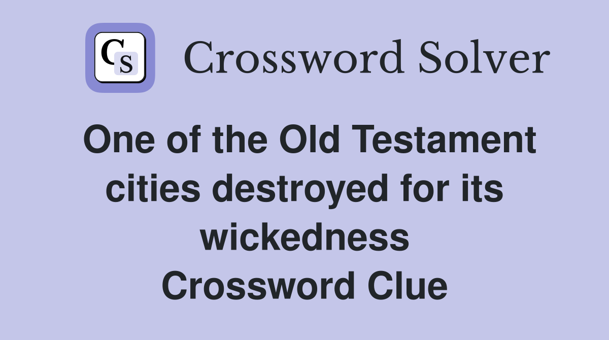 One of the Old Testament cities destroyed for its wickedness Crossword Clue