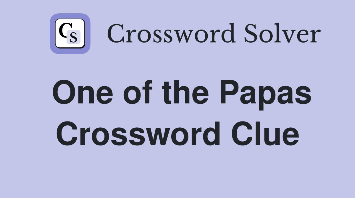 One of the Papas Crossword Clue