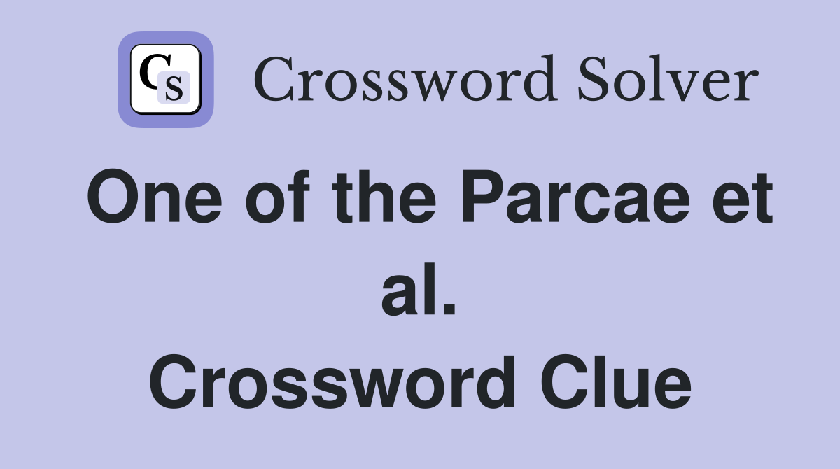 One of the Parcae et al. Crossword Clue